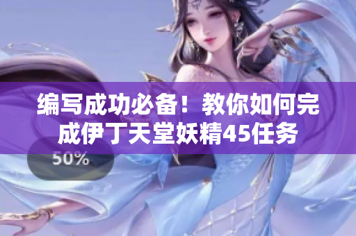 编写成功必备！教你如何完成伊丁天堂妖精45任务