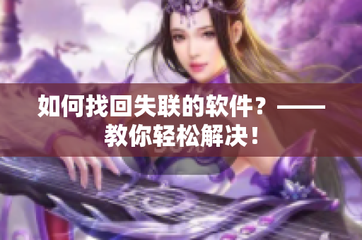如何找回失联的软件？——教你轻松解决！