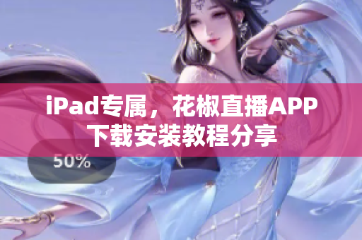 iPad专属，花椒直播APP下载安装教程分享