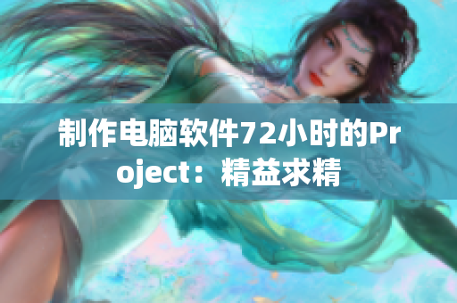 制作电脑软件72小时的Project：精益求精