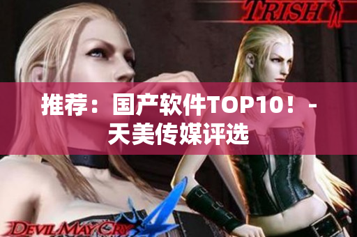 推荐：国产软件TOP10！-天美传媒评选