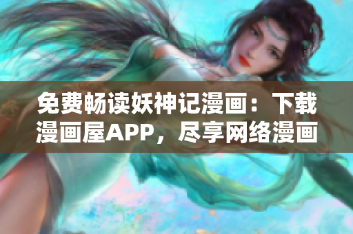 免费畅读妖神记漫画：下载漫画屋APP，尽享网络漫画
