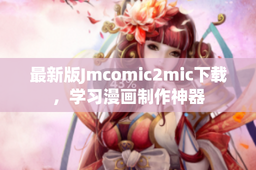 最新版Jmcomic2mic下载，学习漫画制作神器
