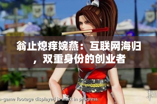 翁止熄痒婉燕：互联网海归，双重身份的创业者