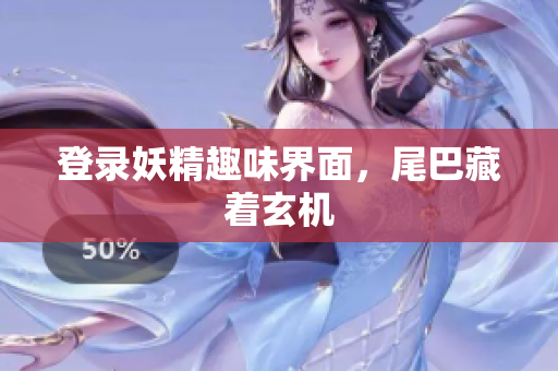 登录妖精趣味界面，尾巴藏着玄机