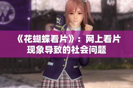 《花蝴蝶看片》：网上看片现象导致的社会问题