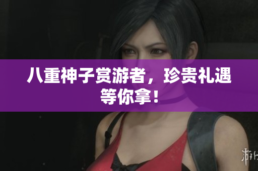 八重神子赏游者，珍贵礼遇等你拿！