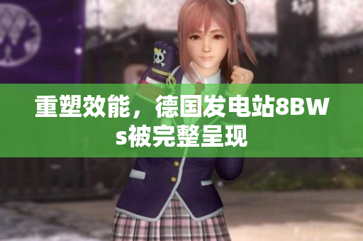 重塑效能，德国发电站8BWs被完整呈现