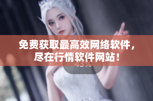 免费获取最高效网络软件，尽在行情软件网站！