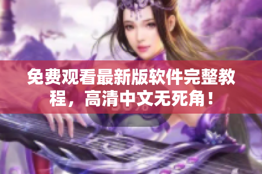 免费观看最新版软件完整教程，高清中文无死角！