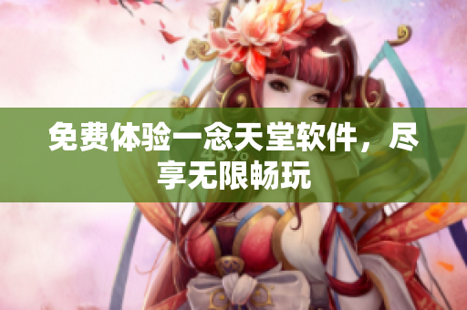 免费体验一念天堂软件，尽享无限畅玩