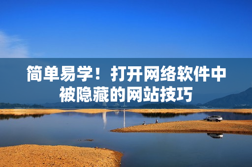 简单易学！打开网络软件中被隐藏的网站技巧