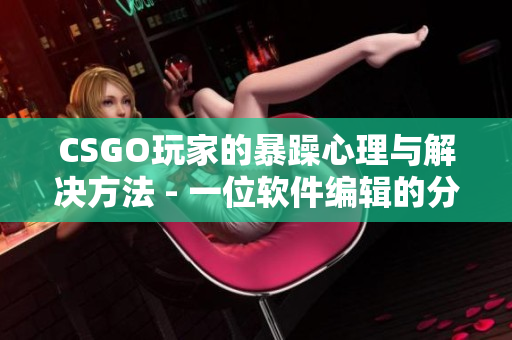 CSGO玩家的暴躁心理与解决方法 - 一位软件编辑的分析