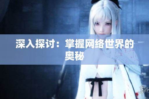 深入探讨：掌握网络世界的奥秘