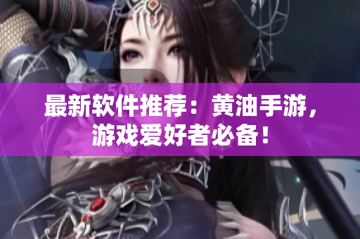 最新软件推荐：黄油手游，游戏爱好者必备！