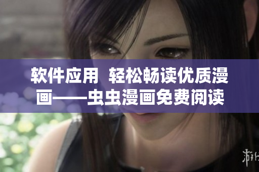 软件应用  轻松畅读优质漫画——虫虫漫画免费阅读