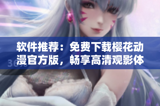 软件推荐：免费下载樱花动漫官方版，畅享高清观影体验！