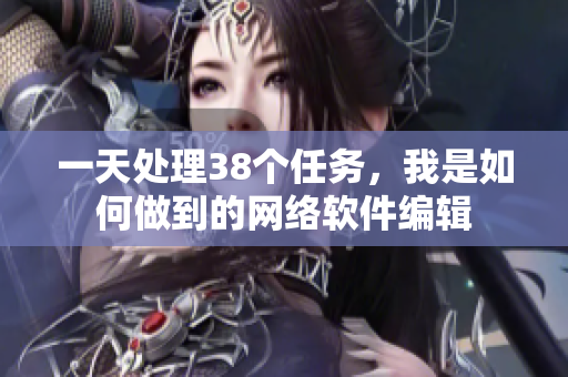 一天处理38个任务，我是如何做到的网络软件编辑