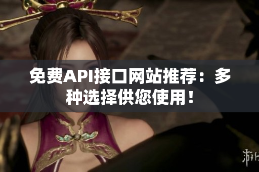 免费API接口网站推荐：多种选择供您使用！