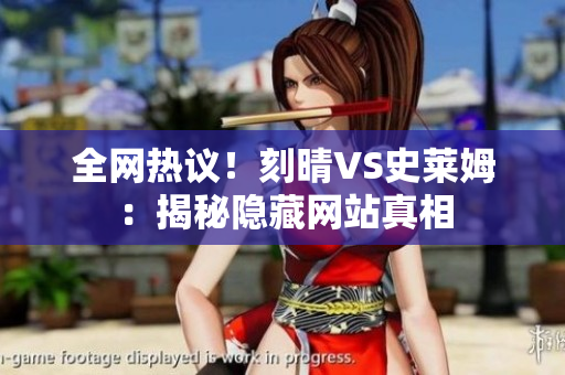 全网热议！刻晴VS史莱姆：揭秘隐藏网站真相
