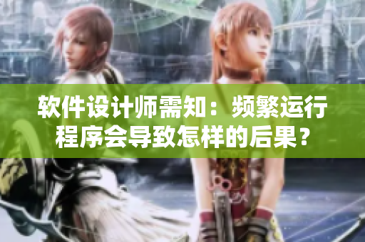 软件设计师需知：频繁运行程序会导致怎样的后果？