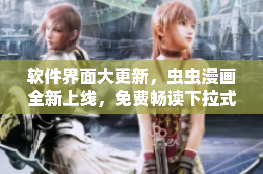 软件界面大更新，虫虫漫画全新上线，免费畅读下拉式漫画星球！