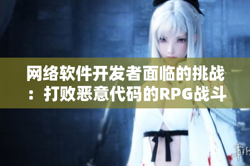 网络软件开发者面临的挑战：打败恶意代码的RPG战斗