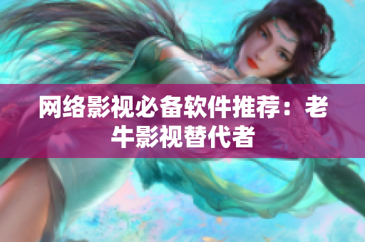 网络影视必备软件推荐：老牛影视替代者