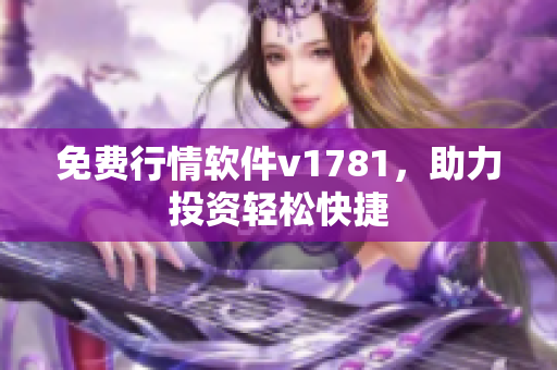 免费行情软件v1781，助力投资轻松快捷