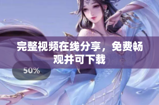 完整视频在线分享，免费畅观并可下载