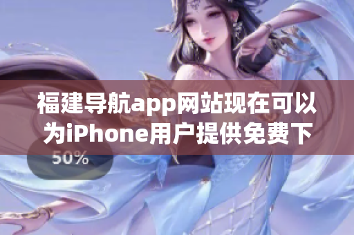 福建导航app网站现在可以为iPhone用户提供免费下载服务