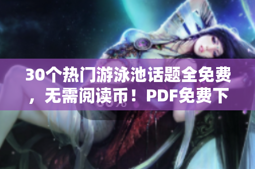 30个热门游泳池话题全免费，无需阅读币！PDF免费下载！