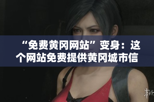 “免费黄冈网站”变身：这个网站免费提供黄冈城市信息！