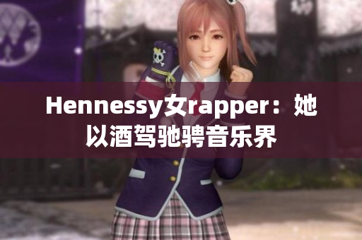 Hennessy女rapper：她以酒驾驰骋音乐界