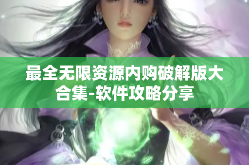 最全无限资源内购破解版大合集-软件攻略分享
