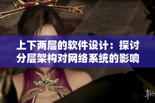 上下两层的软件设计：探讨分层架构对网络系统的影响