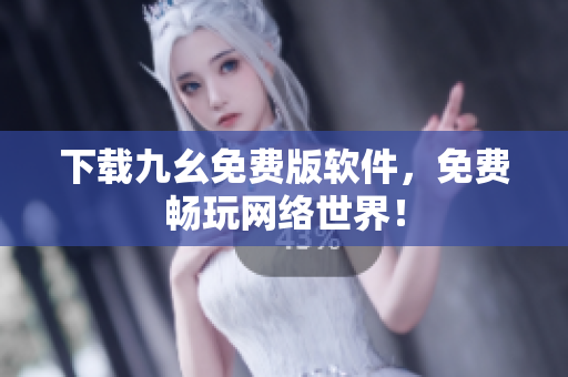 下载九幺免费版软件，免费畅玩网络世界！