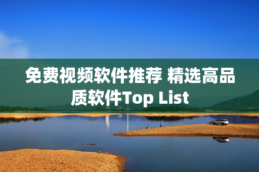 免费视频软件推荐 精选高品质软件Top List