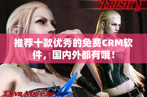 推荐十款优秀的免费CRM软件，国内外都有哦！