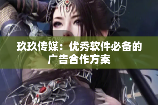 玖玖传媒：优秀软件必备的广告合作方案