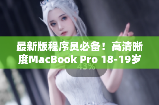 最新版程序员必备！高清晰度MacBook Pro 18-19岁