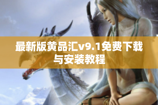 最新版黄品汇v9.1免费下载与安装教程