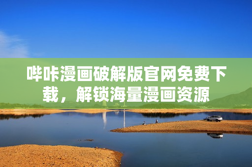 哔咔漫画破解版官网免费下载，解锁海量漫画资源