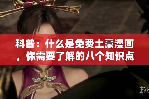 科普：什么是免费土豪漫画，你需要了解的八个知识点