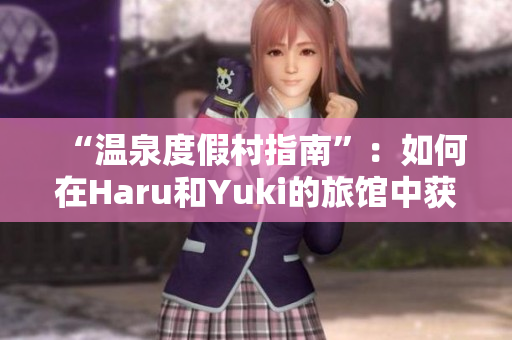 “温泉度假村指南”：如何在Haru和Yuki的旅馆中获得最佳软件体验