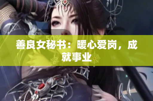 善良女秘书：暖心爱岗，成就事业