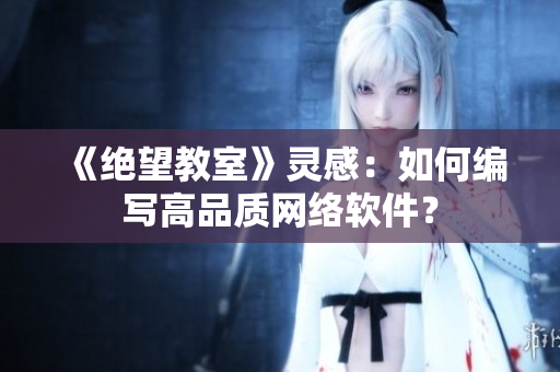 《绝望教室》灵感：如何编写高品质网络软件？