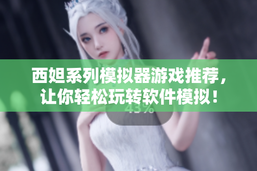 西妲系列模拟器游戏推荐，让你轻松玩转软件模拟！