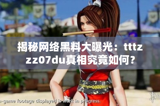 揭秘网络黑料大曝光：tttzzz07du真相究竟如何？