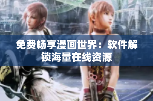 免费畅享漫画世界：软件解锁海量在线资源